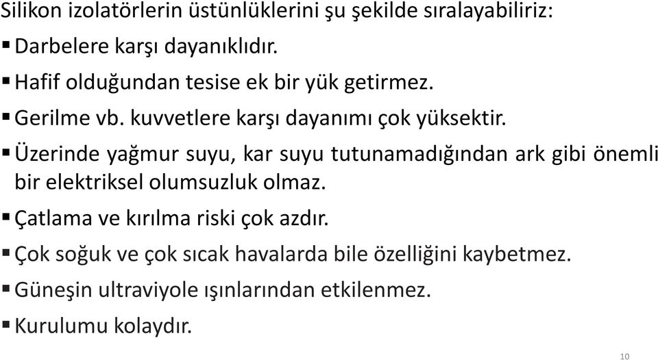 Üzerinde yağmur suyu, kar suyu tutunamadığından ark gibi önemli bir elektriksel olumsuzluk olmaz.