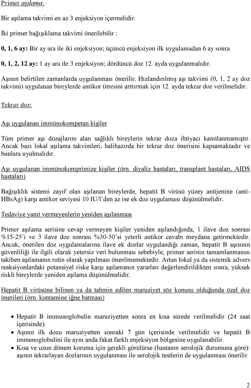 ayda uygulanmalıdır. Aşının belirtilen zamanlarda uygulanması önerilir. Hızlandırılmış aşı takvimi (0, 1, 2 ay doz takvimi) uygulanan bireylerde antikor titresini arttırmak için 12.