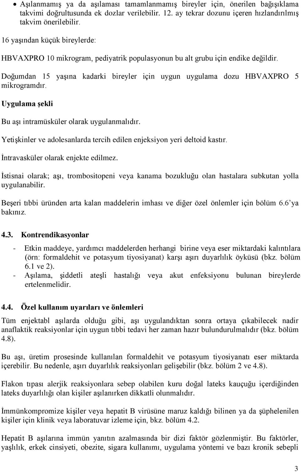 Uygulama şekli Bu aşı intramüsküler olarak uygulanmalıdır. Yetişkinler ve adolesanlarda tercih edilen enjeksiyon yeri deltoid kastır. İntravasküler olarak enjekte edilmez.