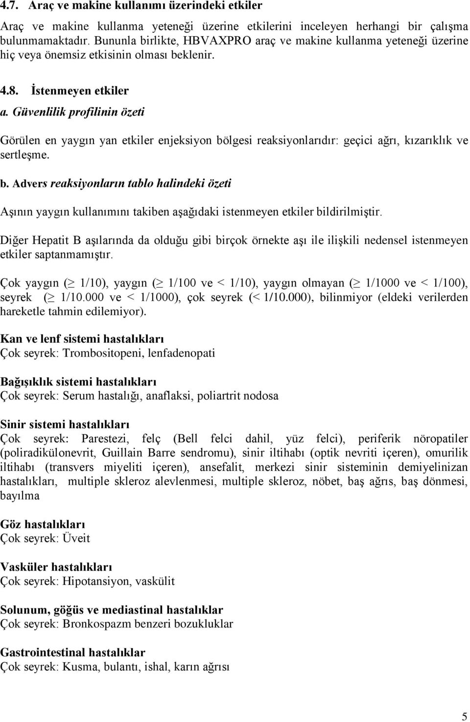 Güvenlilik profilinin özeti Görülen en yaygın yan etkiler enjeksiyon bölgesi reaksiyonlarıdır: geçici ağrı, kızarıklık ve sertleşme. b. Advers reaksiyonların tablo halindeki özeti Aşının yaygın kullanımını takiben aşağıdaki istenmeyen etkiler bildirilmiştir.