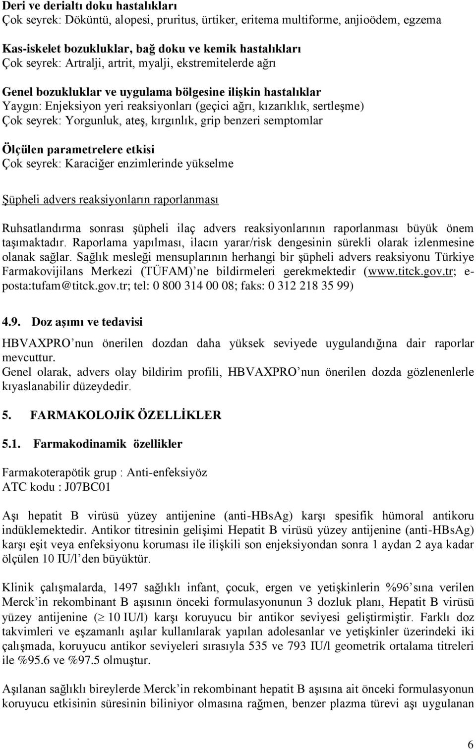 ateş, kırgınlık, grip benzeri semptomlar Ölçülen parametrelere etkisi Çok seyrek: Karaciğer enzimlerinde yükselme Şüpheli advers reaksiyonların raporlanması Ruhsatlandırma sonrası şüpheli ilaç advers