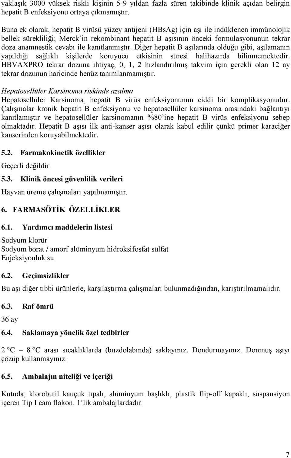 cevabı ile kanıtlanmıştır. Diğer hepatit B aşılarında olduğu gibi, aşılamanın yapıldığı sağlıklı kişilerde koruyucu etkisinin süresi halihazırda bilinmemektedir.