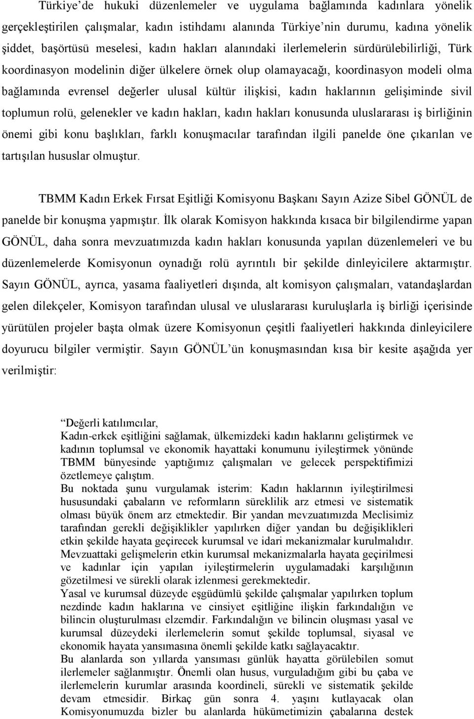 kadın haklarının gelişiminde sivil toplumun rolü, gelenekler ve kadın hakları, kadın hakları konusunda uluslararası iş birliğinin önemi gibi konu başlıkları, farklı konuşmacılar tarafından ilgili