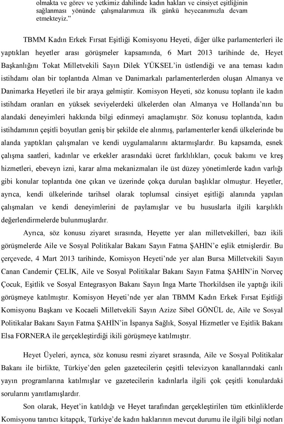 Sayın Dilek YÜKSEL in üstlendiği ve ana teması kadın istihdamı olan bir toplantıda Alman ve Danimarkalı parlamenterlerden oluşan Almanya ve Danimarka Heyetleri ile bir araya gelmiştir.