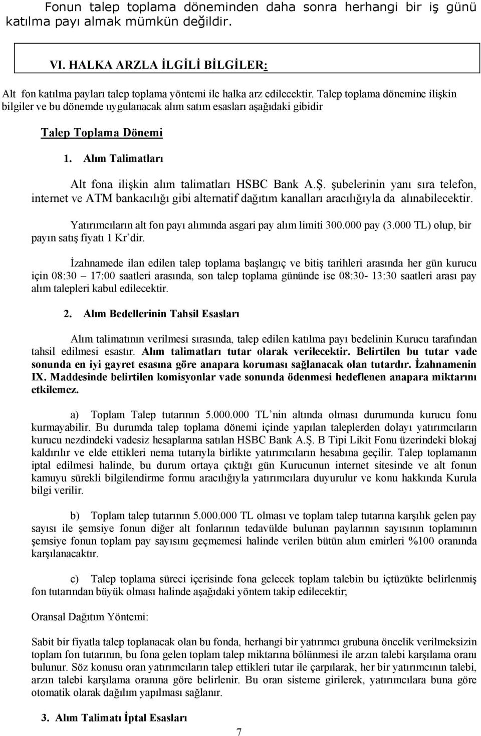 Talep toplama dönemine ilişkin bilgiler ve bu dönemde uygulanacak alım satım esasları aşağıdaki gibidir Talep Toplama Dönemi 1. Alım Talimatları Alt fona ilişkin alım talimatları HSBC Bank A.Ş.