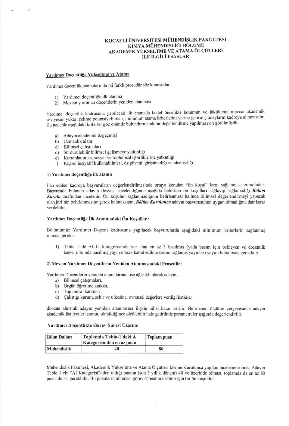 1) Yardtmcr dogentlise ilk atanma 2) Mevcut yardtmct dogentlerin yeniden alanmast yar6tmcr dogentlik kadrosuna yaprlacak ilk atamada hedef bncelikle btiliimtin ve fak0ltenin mevcut akademik