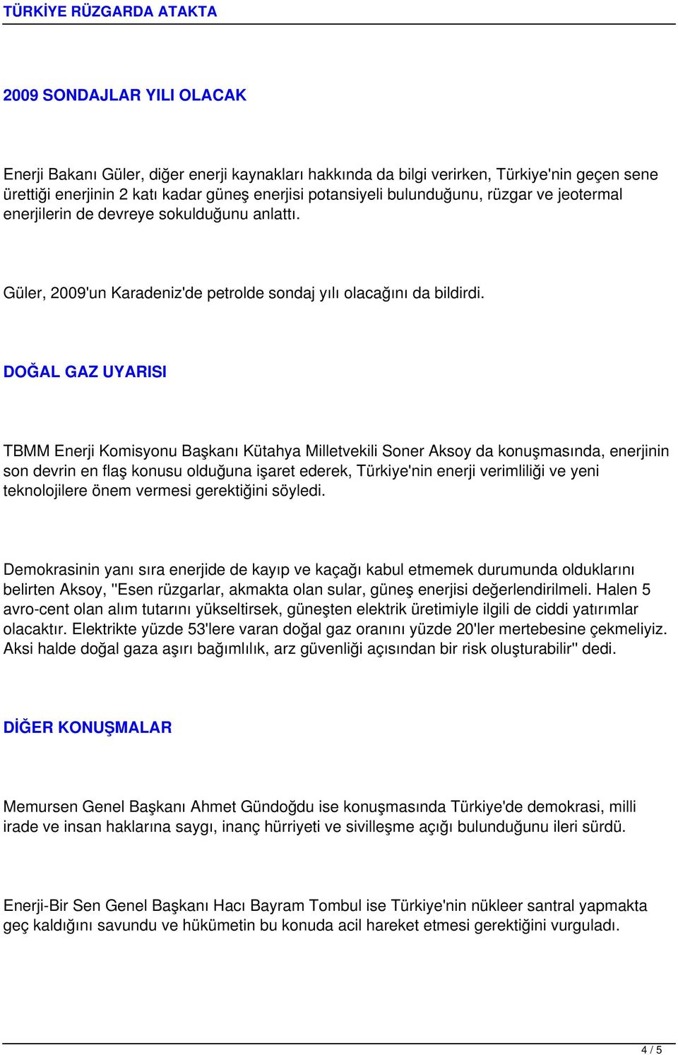 DOĞAL GAZ UYARISI TBMM Enerji Komisyonu Başkanı Kütahya Milletvekili Soner Aksoy da konuşmasında, enerjinin son devrin en flaş konusu olduğuna işaret ederek, Türkiye'nin enerji verimliliği ve yeni