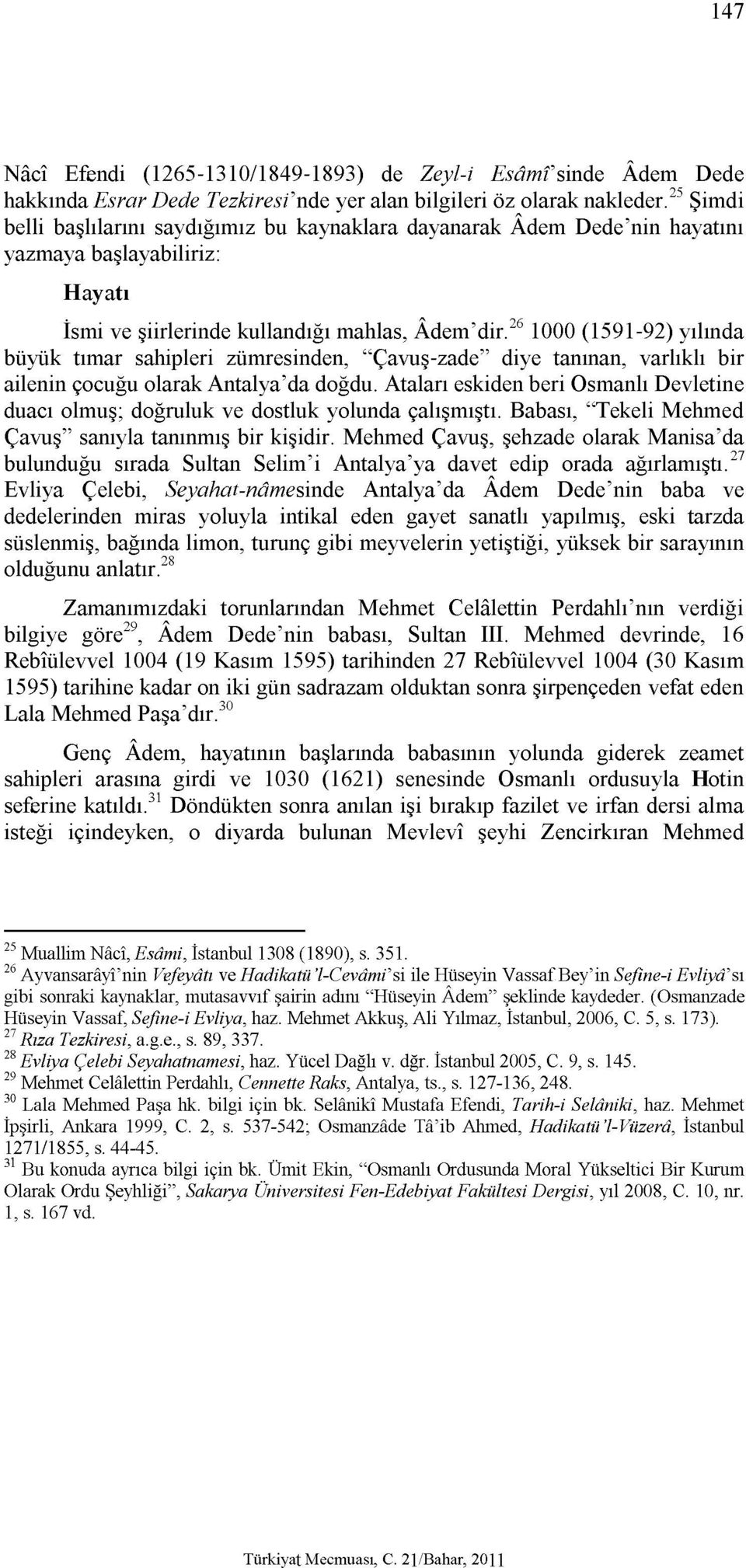 26 1000 (1591-92) yılında büyük tımar sahipleri zümresinden, "Çavuş-zade" diye tanınan, varlıklı bir ailenin çocuğu olarak Antalya'da doğdu.