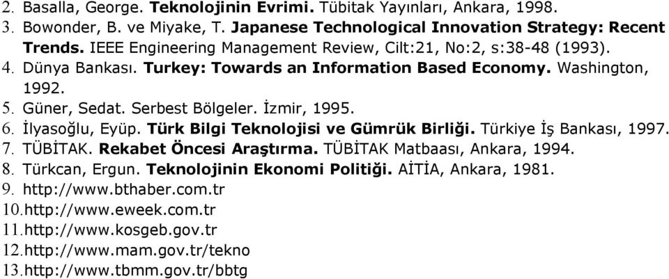 İzmir, 1995. 6. İlyasoğlu, Eyüp. Türk Bilgi Teknolojisi ve Gümrük Birliği. Türkiye İş Bankası, 1997. 7. TÜBİTAK. Rekabet Öncesi Araştırma. TÜBİTAK Matbaası, Ankara, 1994. 8.
