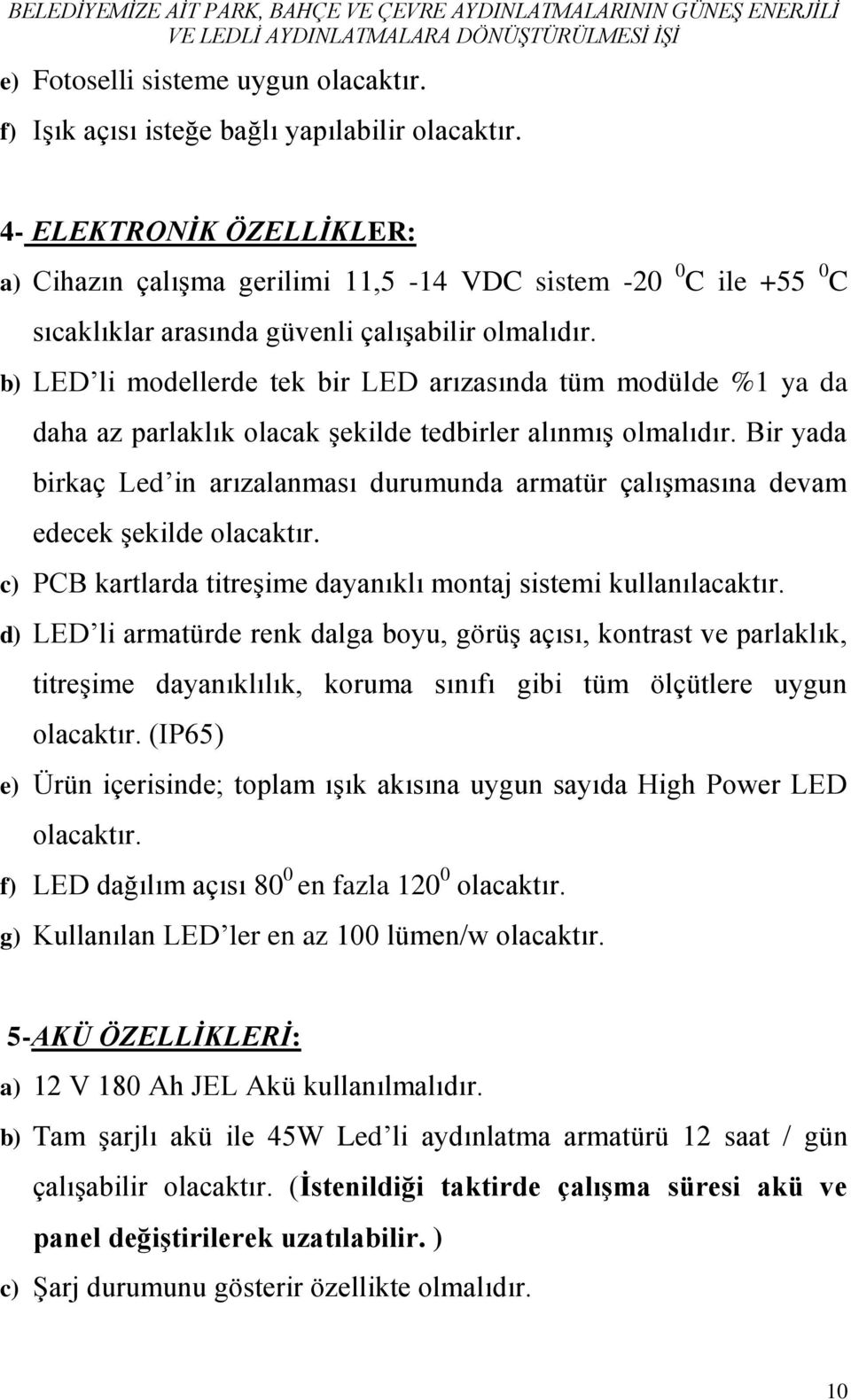 daha az parlaklık olacak şekilde tedbirler alınmış Bir yada birkaç Led in arızalanması durumunda armatür çalışmasına devam edecek şekilde olacaktır.