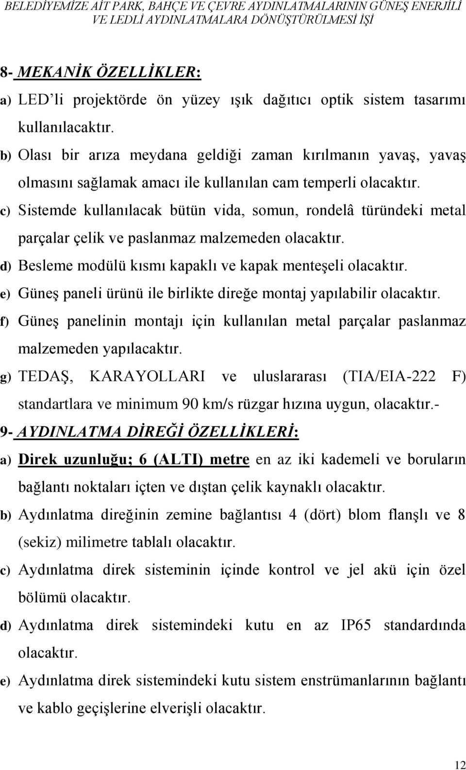 c) Sistemde kullanılacak bütün vida, somun, rondelâ türündeki metal parçalar çelik ve paslanmaz malzemeden olacaktır. d) Besleme modülü kısmı kapaklı ve kapak menteşeli olacaktır.