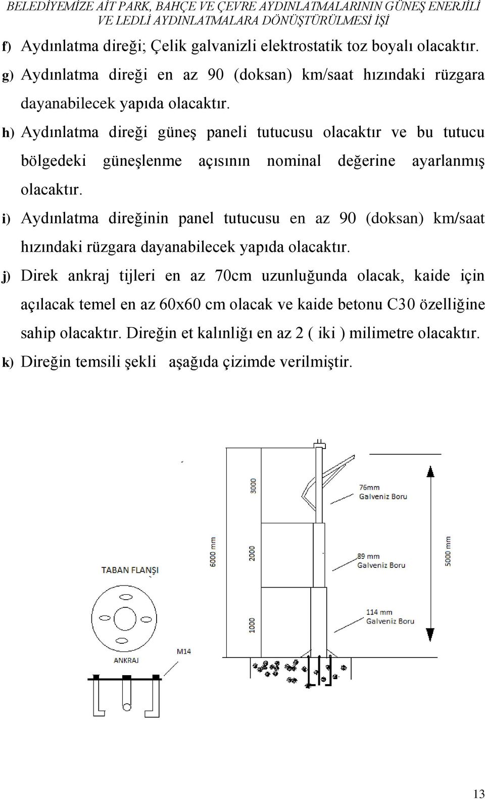 nominal değerine ayarlanmış i) Aydınlatma direğinin panel tutucusu en az 90 (doksan) km/saat hızındaki rüzgara dayanabilecek yapıda olacaktır.