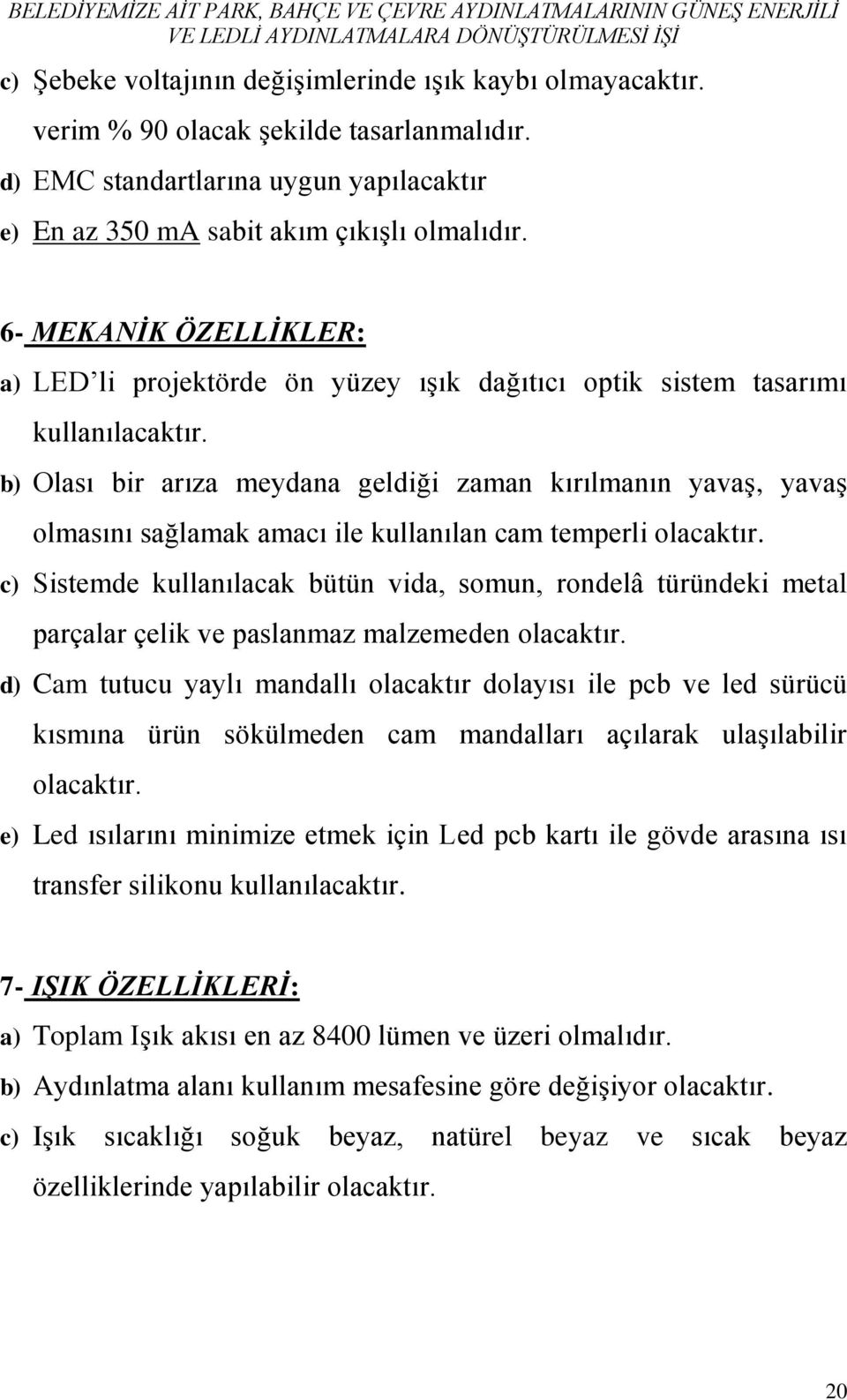 b) Olası bir arıza meydana geldiği zaman kırılmanın yavaş, yavaş olmasını sağlamak amacı ile kullanılan cam temperli olacaktır.