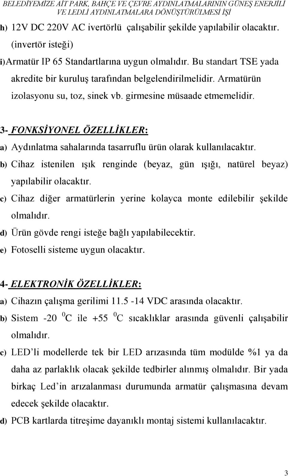 girmesine müsaade etmemelidir. 3- FONKSİYONEL ÖZELLİKLER: a) Aydınlatma sahalarında tasarruflu ürün olarak kullanılacaktır.