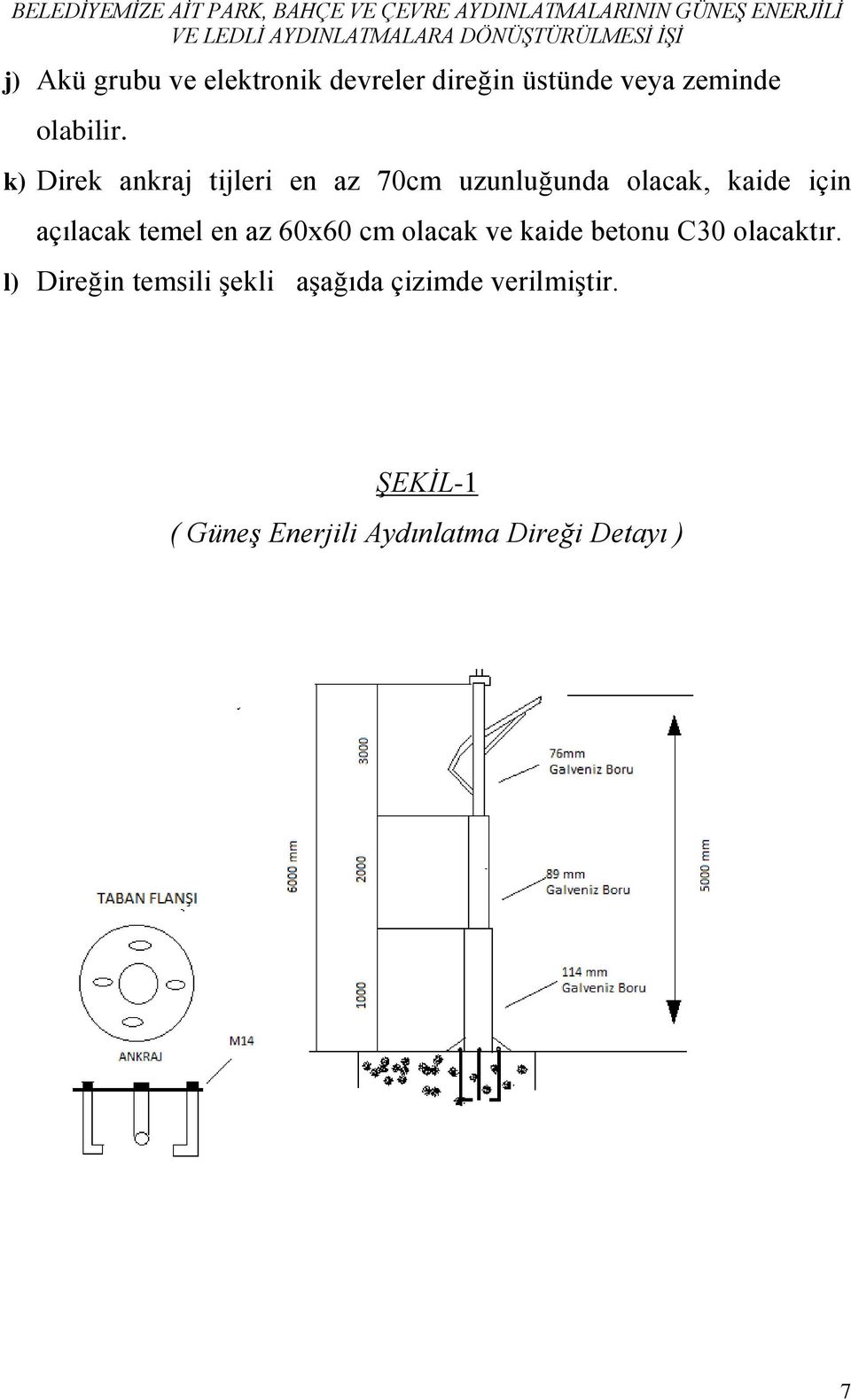 temel en az 60x60 cm olacak ve kaide betonu C30 olacaktır.