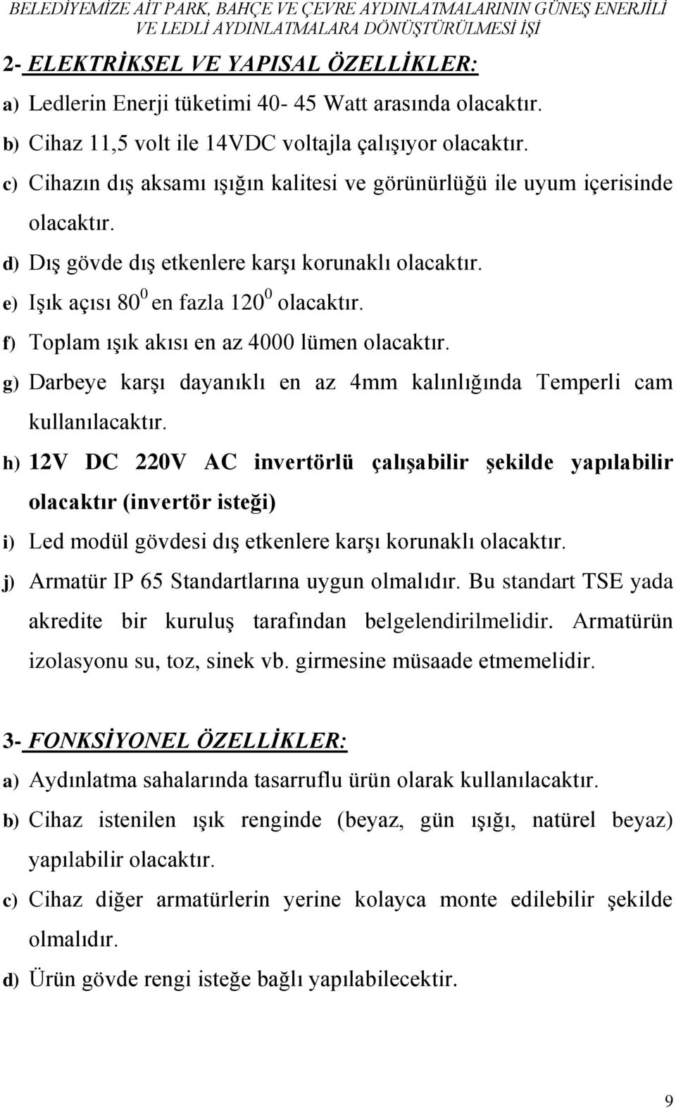 f) Toplam ışık akısı en az 4000 lümen olacaktır. g) Darbeye karşı dayanıklı en az 4mm kalınlığında Temperli cam kullanılacaktır.