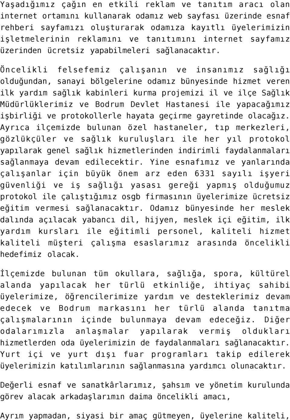 Öncelikli felsefemiz çalışanın ve insanımız sağlığı olduğundan, sanayi bölgelerine odamız bünyesinde hizmet veren ilk yardım sağlık kabinleri kurma projemizi il ve ilçe Sağlık Müdürlüklerimiz ve