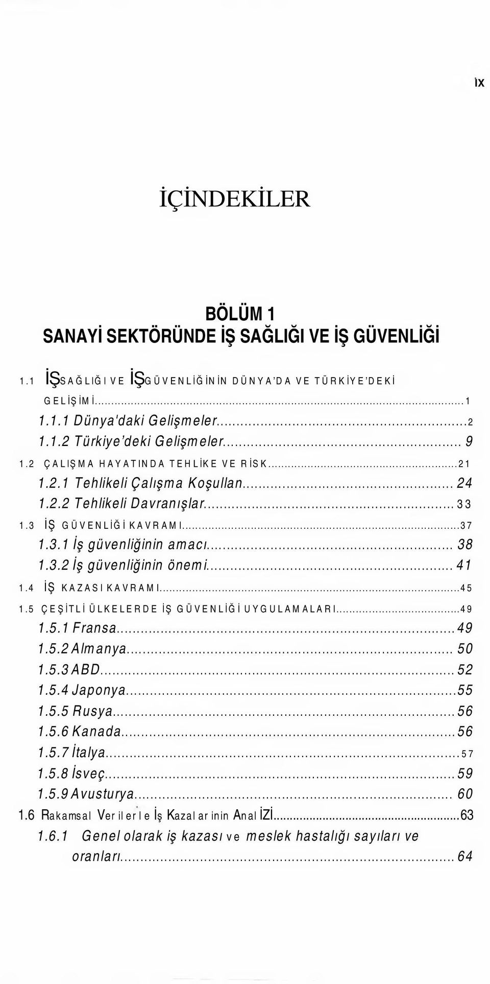 .. 41 1.4 İŞ KAZASI KAVRAMI...45 1.5 ÇEŞİTLİ ÜLKELERDE İŞ GÜVENLİĞİ UYGULAMALARI...49 1.5.1 Fransa...49 1.5.2 Almanya... 50 1.5.3 ABD...52 1.5.4 Japonya...55 1.5.5 Rusya...56 1.5.6 Kanada...56 1.5.7 İtalya.