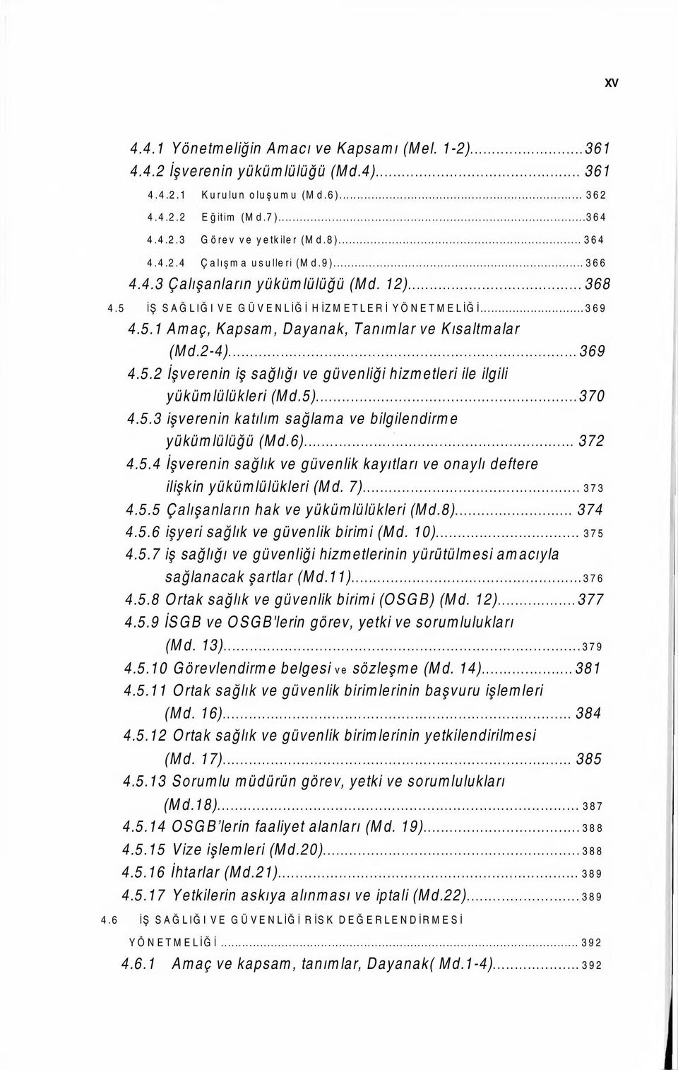 2-4)...369 4.5.2 İşverenin iş sağlığı ve güvenliği hizmetleri ile ilgili yükümlülükleri (Md.5)...370 4.5.3 işverenin katılım sağlama ve bilgilendirme yükümlülüğü (Md.6)... 372 4.5.4 İşverenin sağlık ve güvenlik kayıtları ve onaylı deftere ilişkin yükümlülükleri (Md.