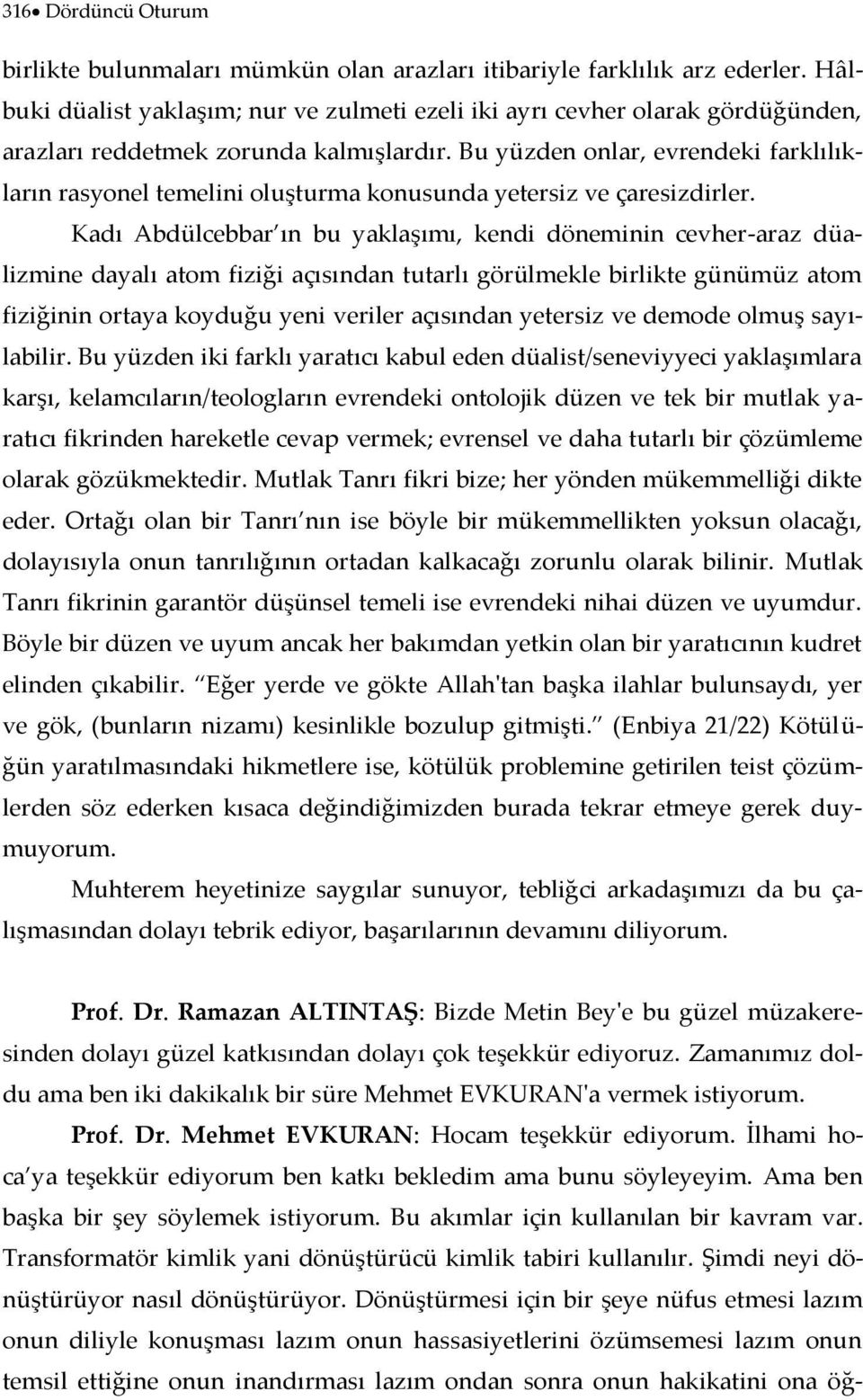 Bu yüzden onlar, evrendeki farklılıkların rasyonel temelini oluşturma konusunda yetersiz ve çaresizdirler.