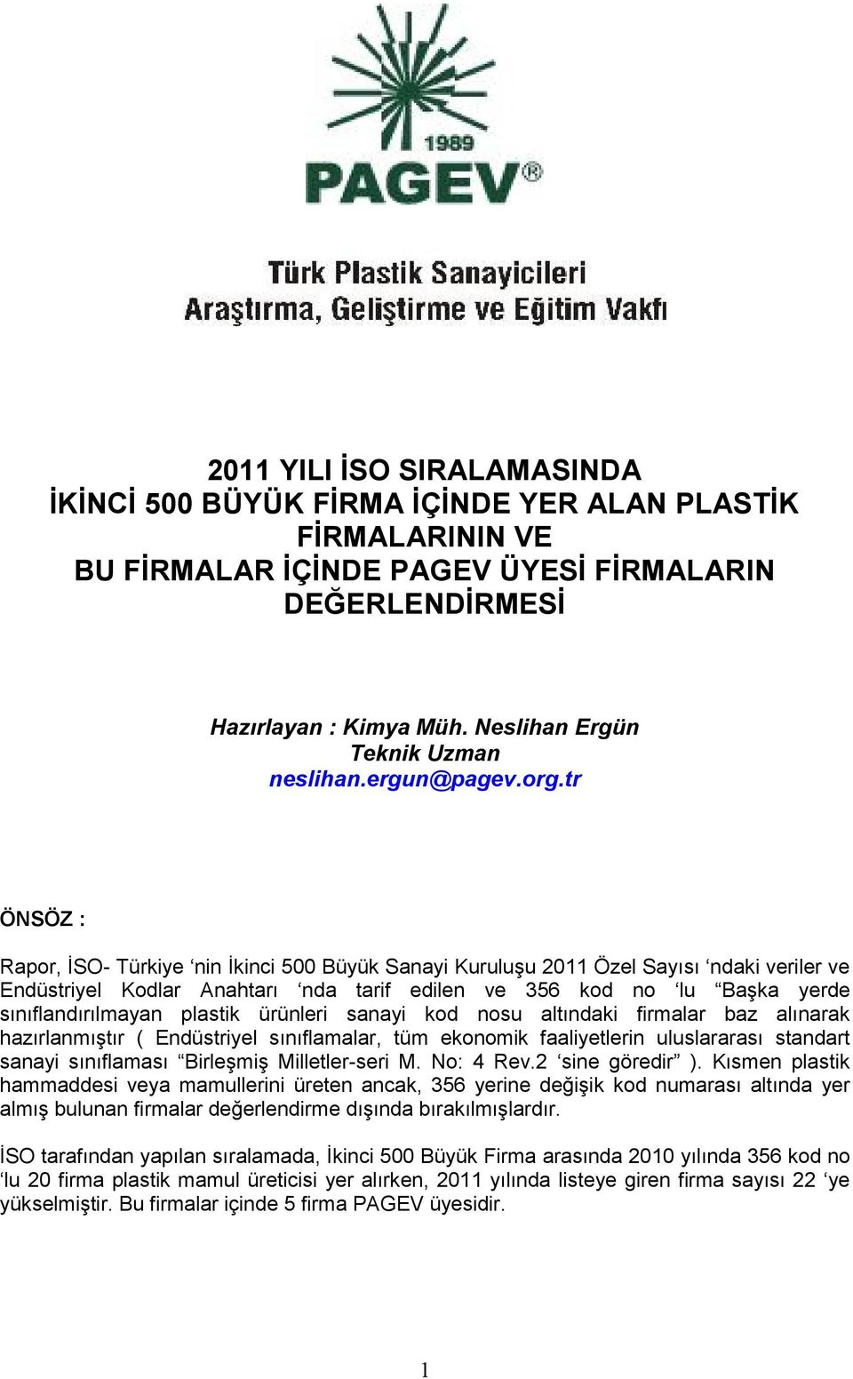 tr ÖNSÖZ : Rapor, İSO- Türkiye nin İkinci 500 Büyük Sanayi Kuruluşu 2011 Özel Sayısı ndaki veriler ve Endüstriyel Kodlar Anahtarı nda tarif edilen ve 356 kod no lu Başka yerde sınıflandırılmayan