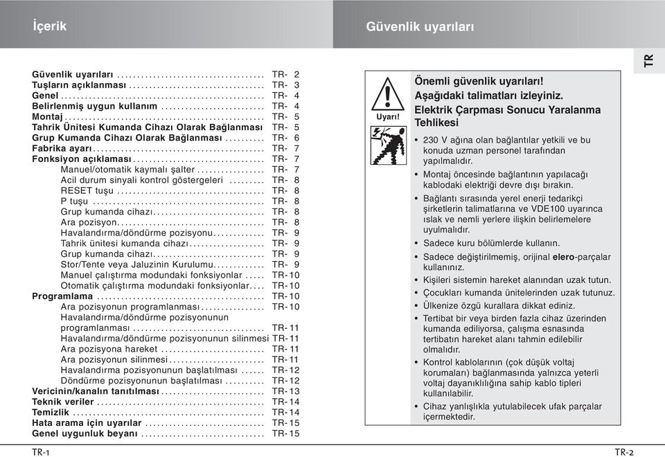 .. - 7 Acil durum sinyali kontrol göstergeleri... - 8 RESET tuflu... - 8 P tuflu... - 8 Grup kumanda cihaz... - 8 Ara pozisyon... - 8 Havaland rma/döndürme pozisyonu... - 9 Tahrik ünitesi kumanda cihaz.