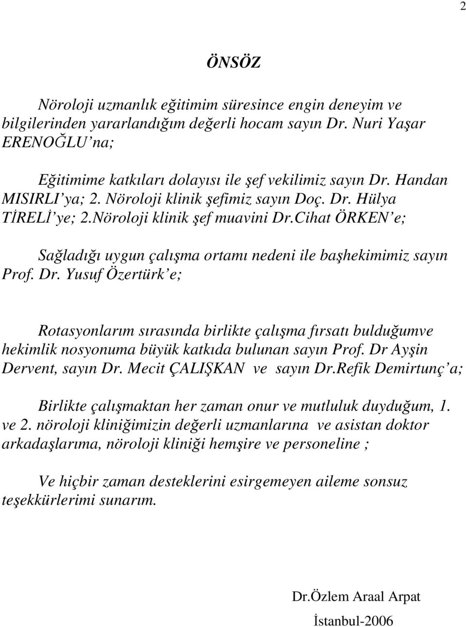 Dr Ayşin Dervent, sayın Dr. Mecit ÇALIŞKAN ve sayın Dr.Refik Demirtunç a; Birlikte çalışmaktan her zaman onur ve mutluluk duyduğum, 1. ve 2.