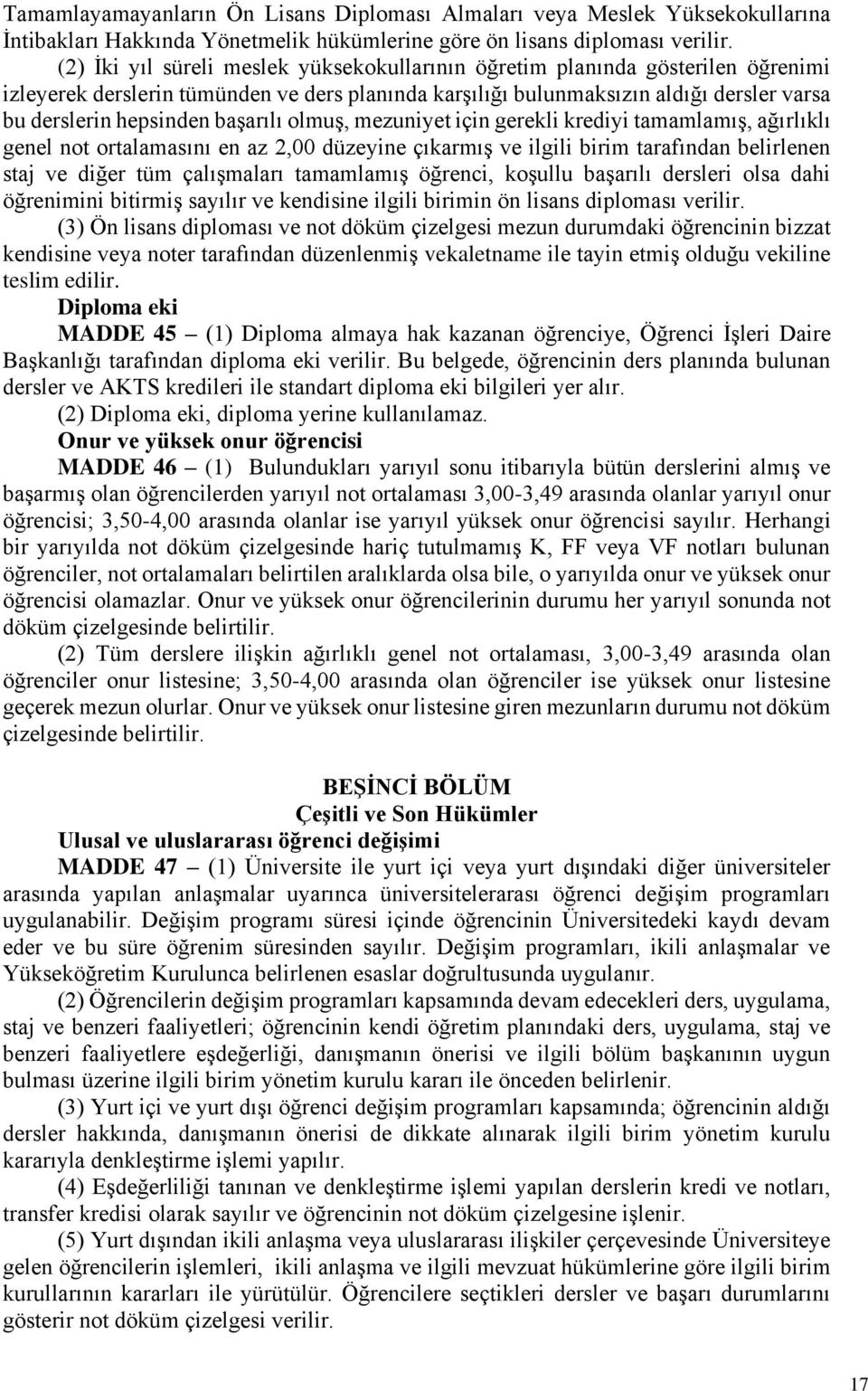 başarılı olmuş, mezuniyet için gerekli krediyi tamamlamış, ağırlıklı genel not ortalamasını en az 2,00 düzeyine çıkarmış ve ilgili birim tarafından belirlenen staj ve diğer tüm çalışmaları tamamlamış