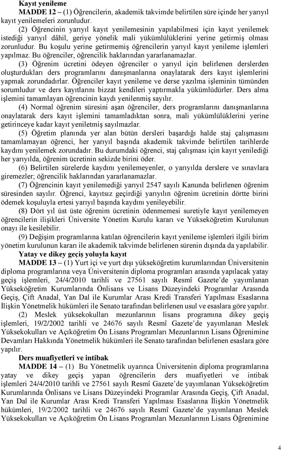 Bu koşulu yerine getirmemiş öğrencilerin yarıyıl kayıt yenileme işlemleri yapılmaz. Bu öğrenciler, öğrencilik haklarından yararlanamazlar.