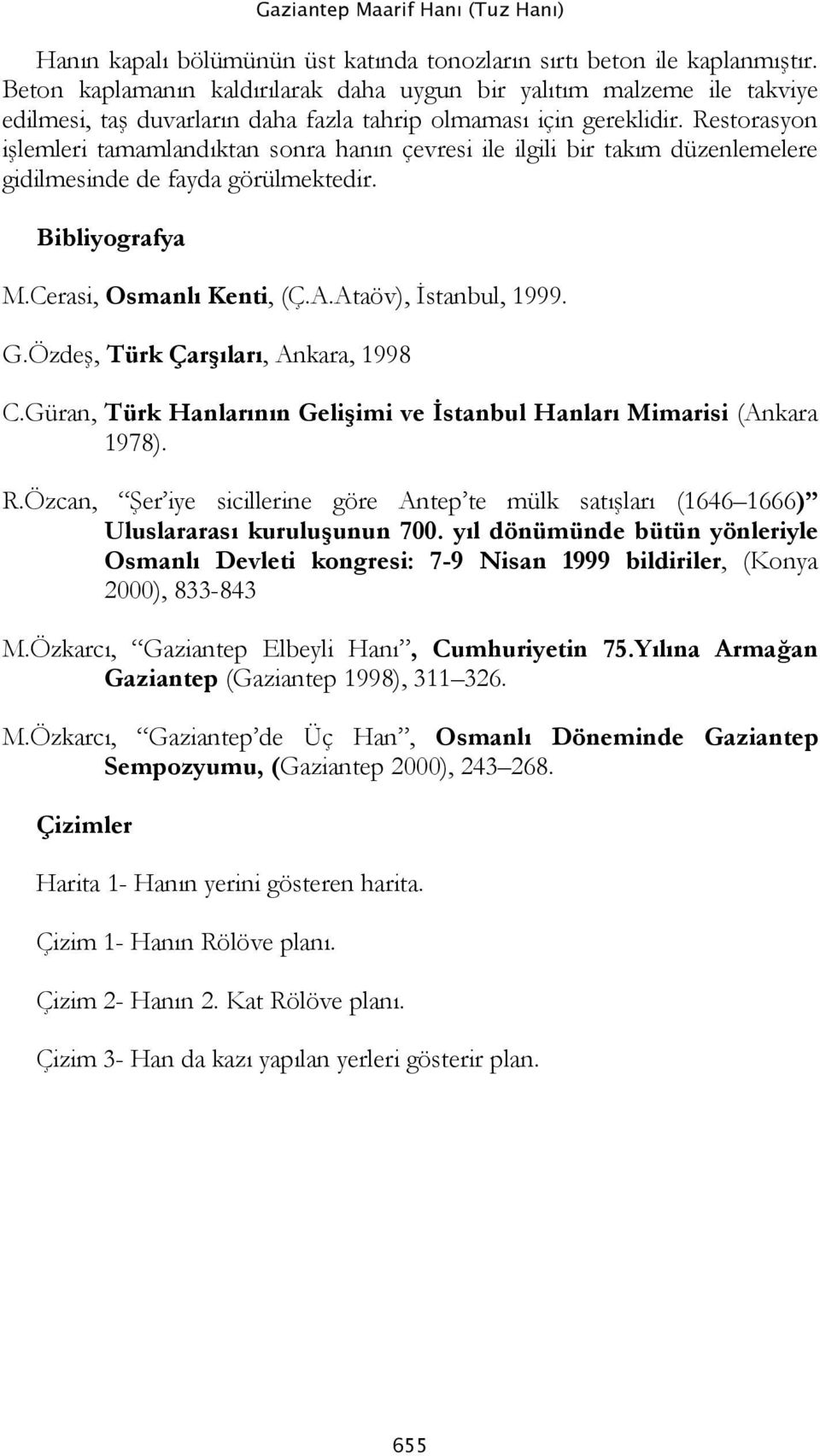 Restorasyon işlemleri tamamlandıktan sonra hanın çevresi ile ilgili bir takım düzenlemelere gidilmesinde de fayda görülmektedir. Bibliyografya M.Cerasi, Osmanlı Kenti, (Ç.A.Ataöv), İstanbul, 1999. G.