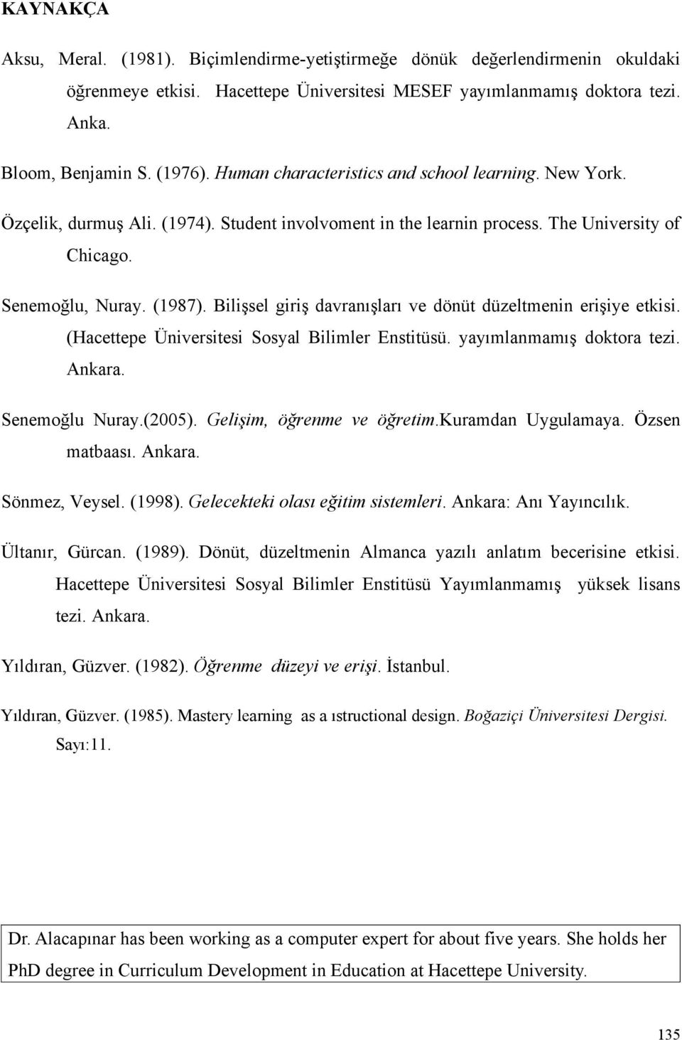 Bilişsel giriş davranışları ve dönüt düzeltmenin erişiye etkisi. (Hacettepe Üniversitesi Sosyal Bilimler Enstitüsü. yayımlanmamış doktora tezi. Ankara. Senemoğlu Nuray.(2005).