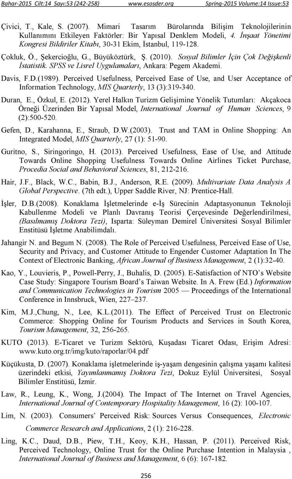 SPSS ve Lisrel Uygulamaları, Ankara: Pegem Akademi. Davis, F.D.(1989). Perceived Usefulness, Perceived Ease of Use, and User Acceptance of Information Technology, MIS Quarterly, 13 (3):319-340.