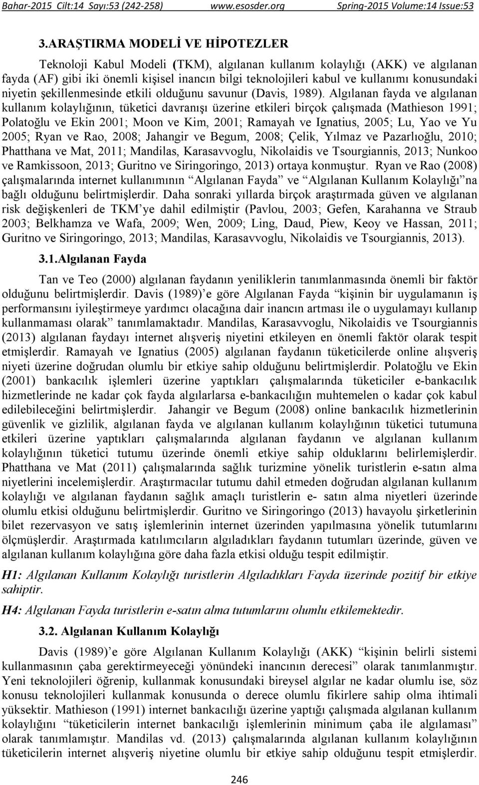 Algılanan fayda ve algılanan kullanım kolaylığının, tüketici davranışı üzerine etkileri birçok çalışmada (Mathieson 1991; Polatoğlu ve Ekin 2001; Moon ve Kim, 2001; Ramayah ve Ignatius, 2005; Lu, Yao