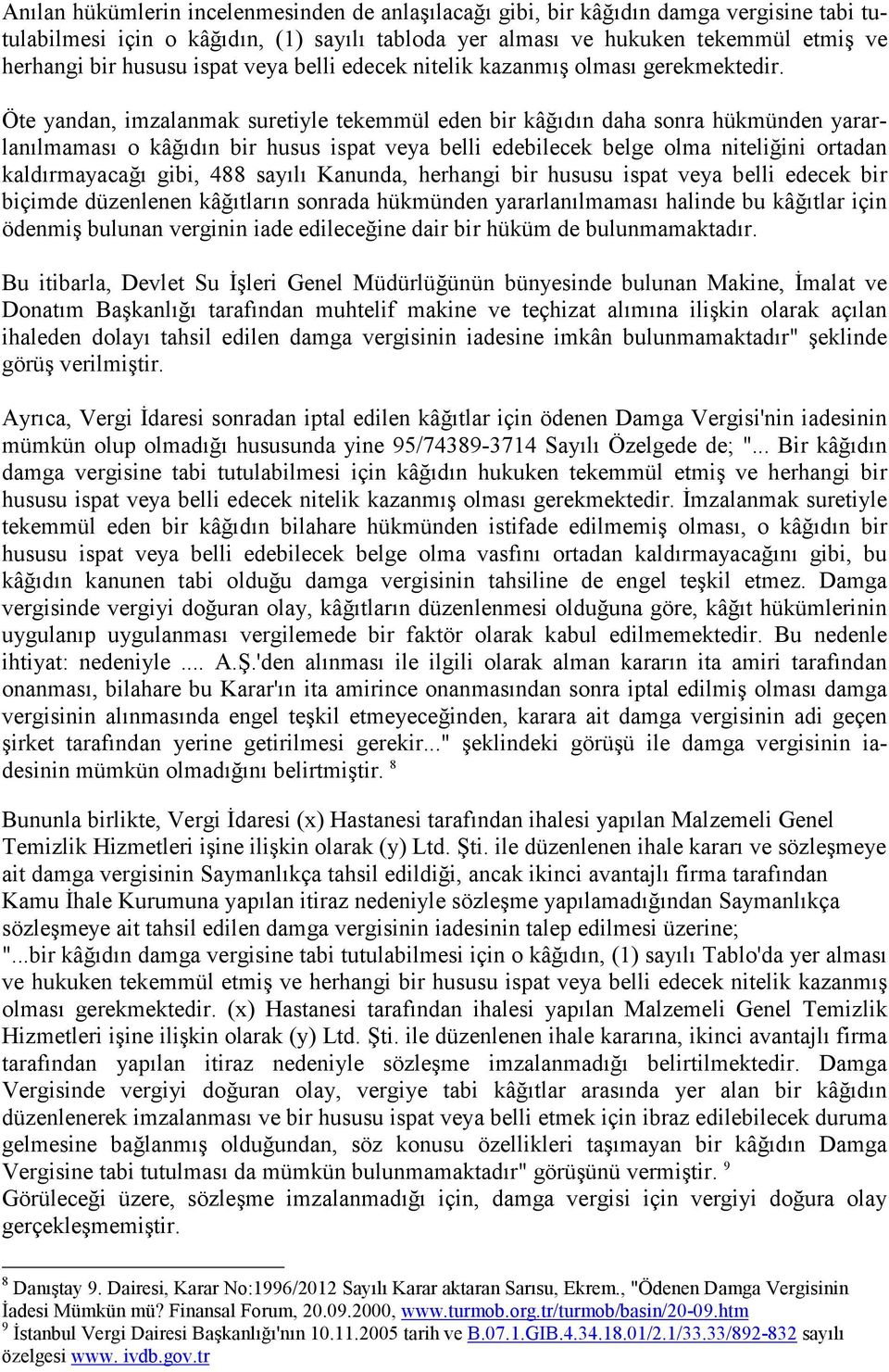 Öte yandan, imzalanmak suretiyle tekemmül eden bir kâğıdın daha sonra hükmünden yararlanılmaması o kâğıdın bir husus ispat veya belli edebilecek belge olma niteliğini ortadan kaldırmayacağı gibi, 488