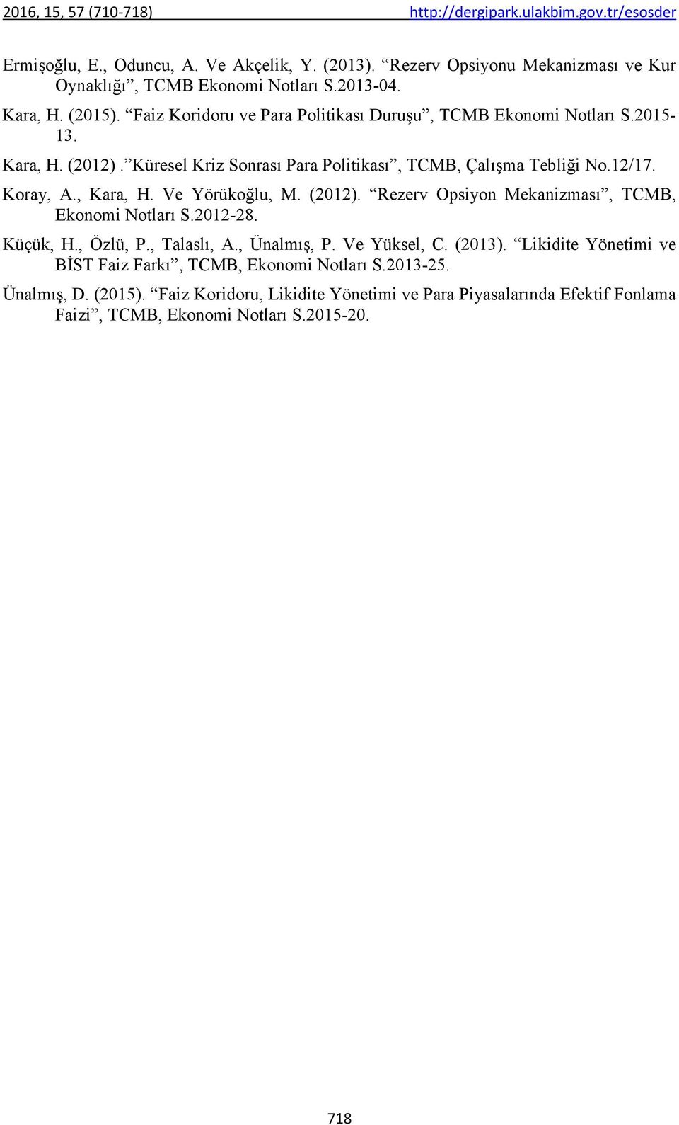 , Kara, H. Ve Yörükoğlu, M. (2012). Rezerv Opsiyon Mekanizması, TCMB, Ekonomi Notları S.2012-28. Küçük, H., Özlü, P., Talaslı, A., Ünalmış, P. Ve Yüksel, C. (2013).