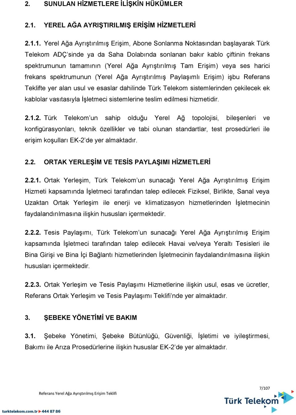 1. Yerel Ağa Ayrıştırılmış Erişim, Abone Sonlanma Noktasından başlayarak Türk Telekom ADÇ sinde ya da Saha Dolabında sonlanan bakır kablo çiftinin frekans spektrumunun tamamının (Yerel Ağa