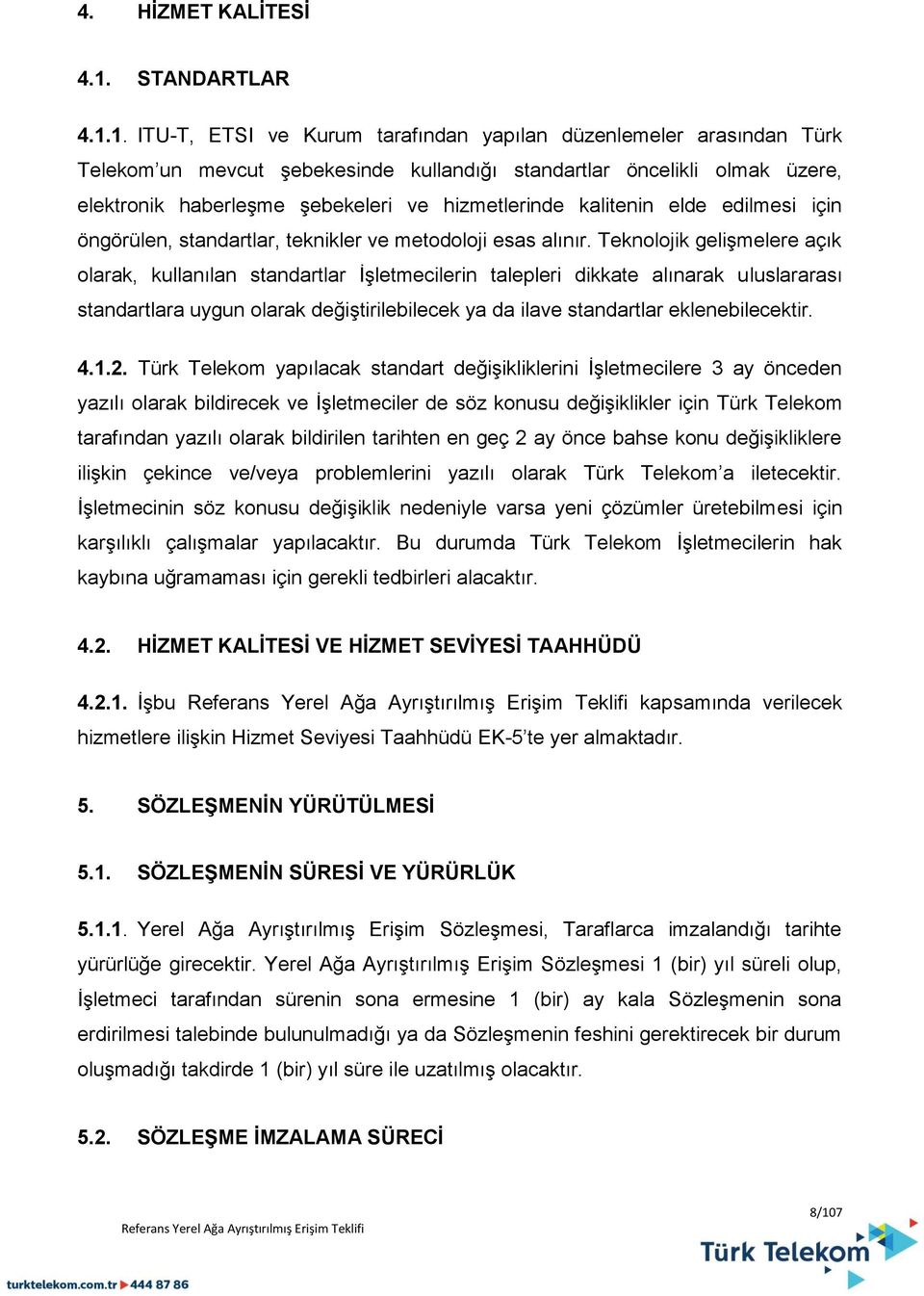 1. ITU-T, ETSI ve Kurum tarafından yapılan düzenlemeler arasından Türk Telekom un mevcut şebekesinde kullandığı standartlar öncelikli olmak üzere, elektronik haberleşme şebekeleri ve hizmetlerinde