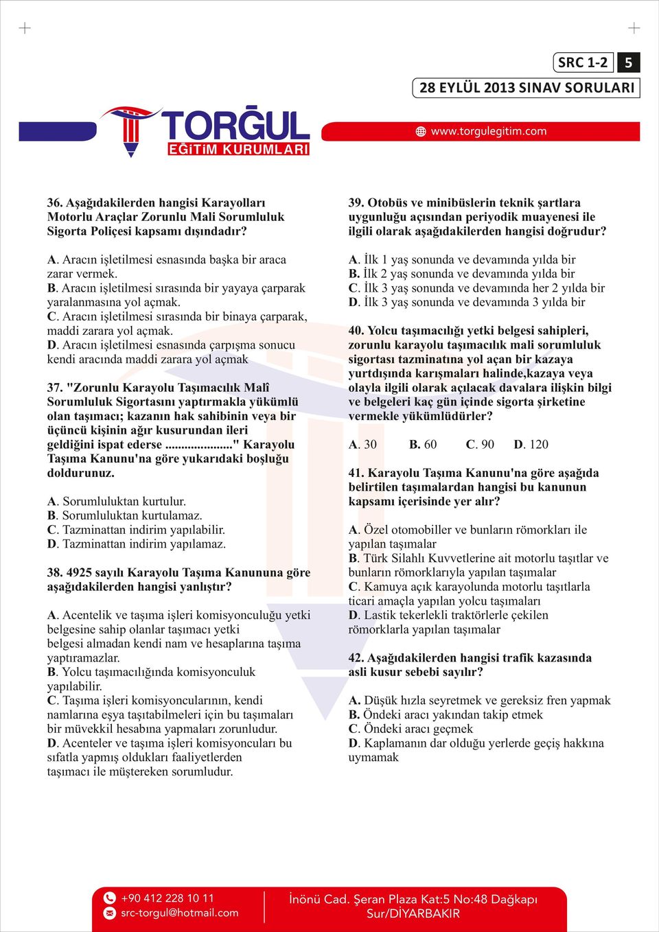 Aracın işletilmesi sırasında bir yayaya çarparak yaralanmasına yol açmak. C. Aracın işletilmesi sırasında bir binaya çarparak, maddi zarara yol açmak. D.