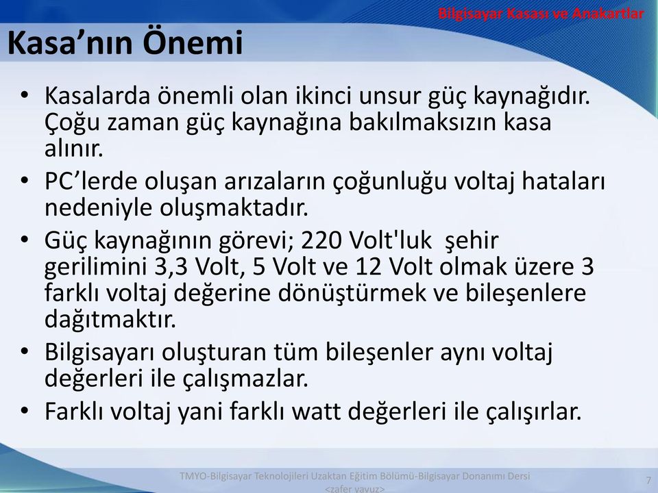 Güç kaynağının görevi; 220 Volt'luk şehir gerilimini 3,3 Volt, 5 Volt ve 12 Volt olmak üzere 3 farklı voltaj değerine