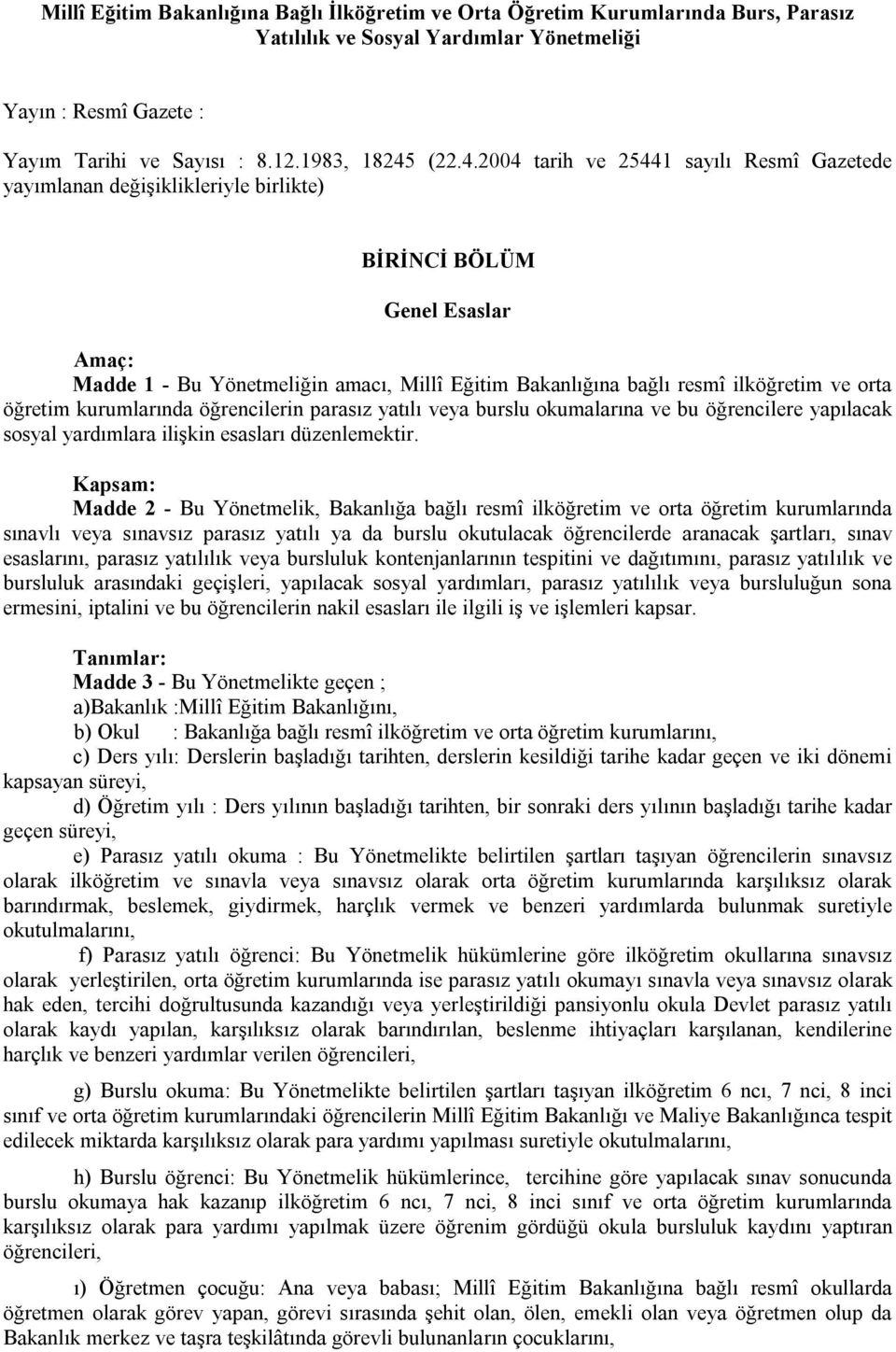 2004 tarih ve 25441 sayılı Resmî Gazetede yayımlanan değişiklikleriyle birlikte) BİRİNCİ BÖLÜM Genel Esaslar Amaç: Madde 1 - Bu Yönetmeliğin amacı, Millî Eğitim Bakanlığına bağlı resmî ilköğretim ve