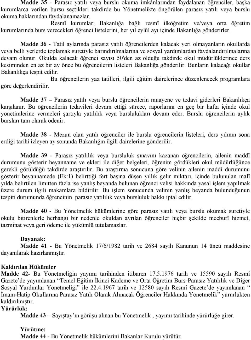 Madde 36 - Tatil aylarında parasız yatılı öğrencilerden kalacak yeri olmayanların okullarda veya belli yerlerde toplamak suretiyle barındırılmalarına ve sosyal yardımlardan faydalandırılmalarına