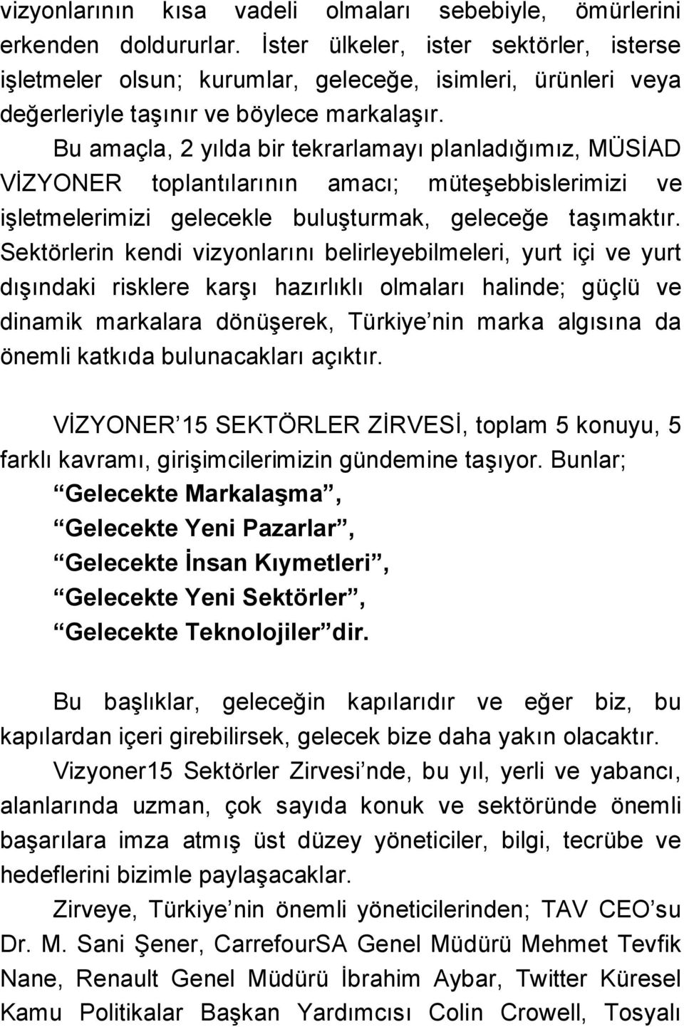 Bu amaçla, 2 yılda bir tekrarlamayı planladığımız, MÜSİAD VİZYONER toplantılarının amacı; müteşebbislerimizi ve işletmelerimizi gelecekle buluşturmak, geleceğe taşımaktır.