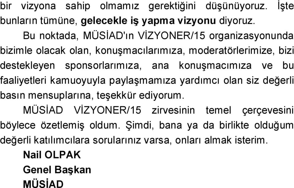 ana konuşmacımıza ve bu faaliyetleri kamuoyuyla paylaşmamıza yardımcı olan siz değerli basın mensuplarına, teşekkür ediyorum.