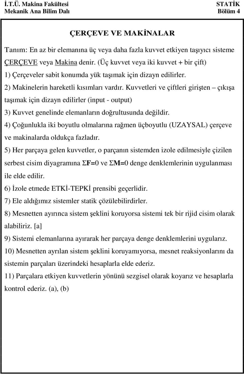 Kuvvetleri ve çiftleri girişten çıkışa taşımak için dizan edilirler (input - output) 3) Kuvvet genelinde elemanların doğrultusunda değildir.