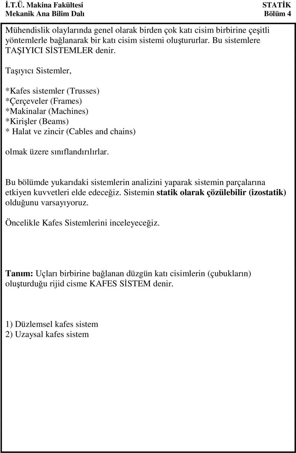 Taşııcı Sistemler, *Kafes sistemler (Trusses) *Çerçeveler (rames) *Makinalar (Machines) *Kirişler (eams) * Halat ve zincir (Cables and chains) olmak üzere sınıflandırılırlar.