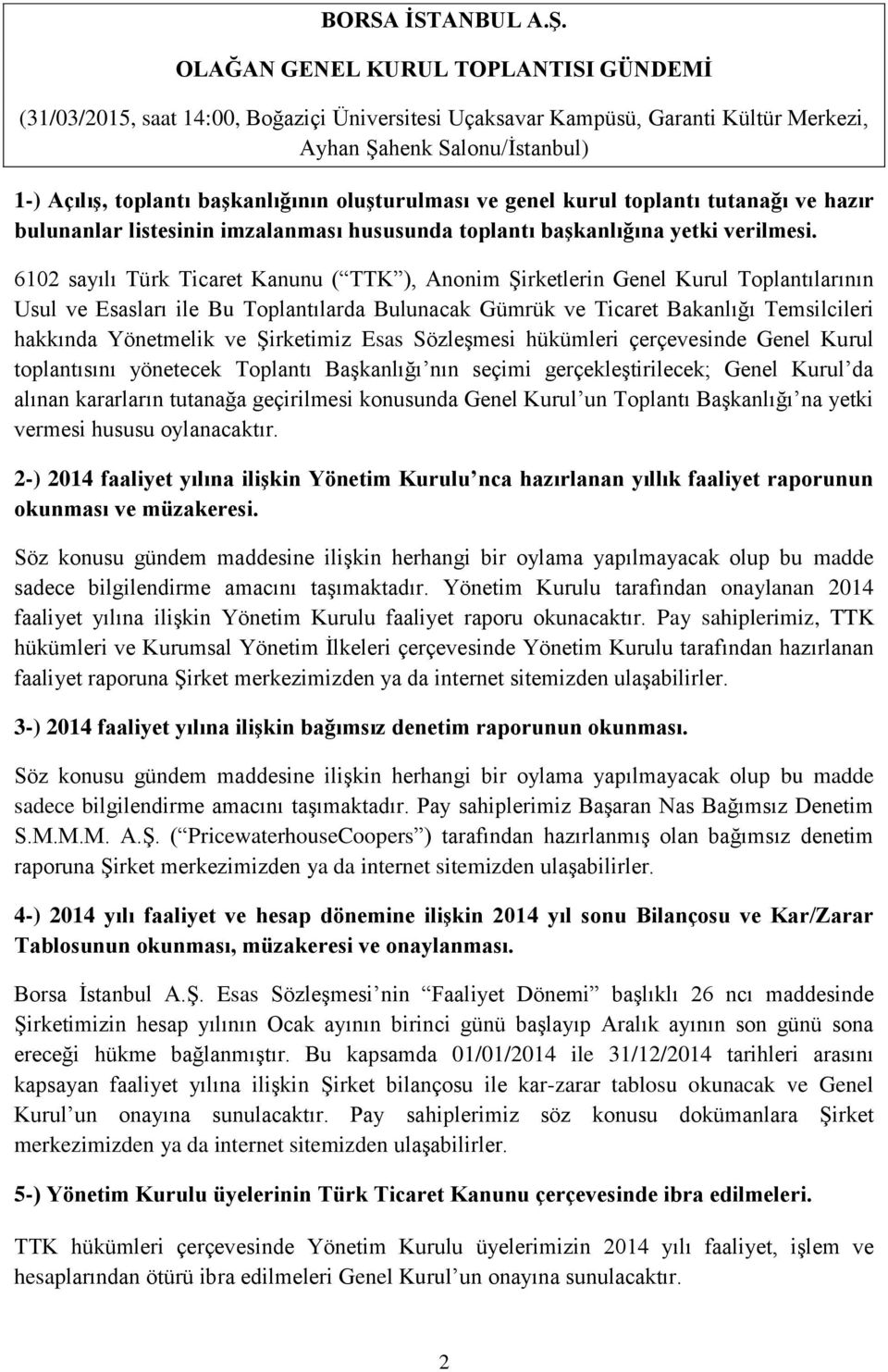 oluģturulması ve genel kurul toplantı tutanağı ve hazır bulunanlar listesinin imzalanması hususunda toplantı baģkanlığına yetki verilmesi.