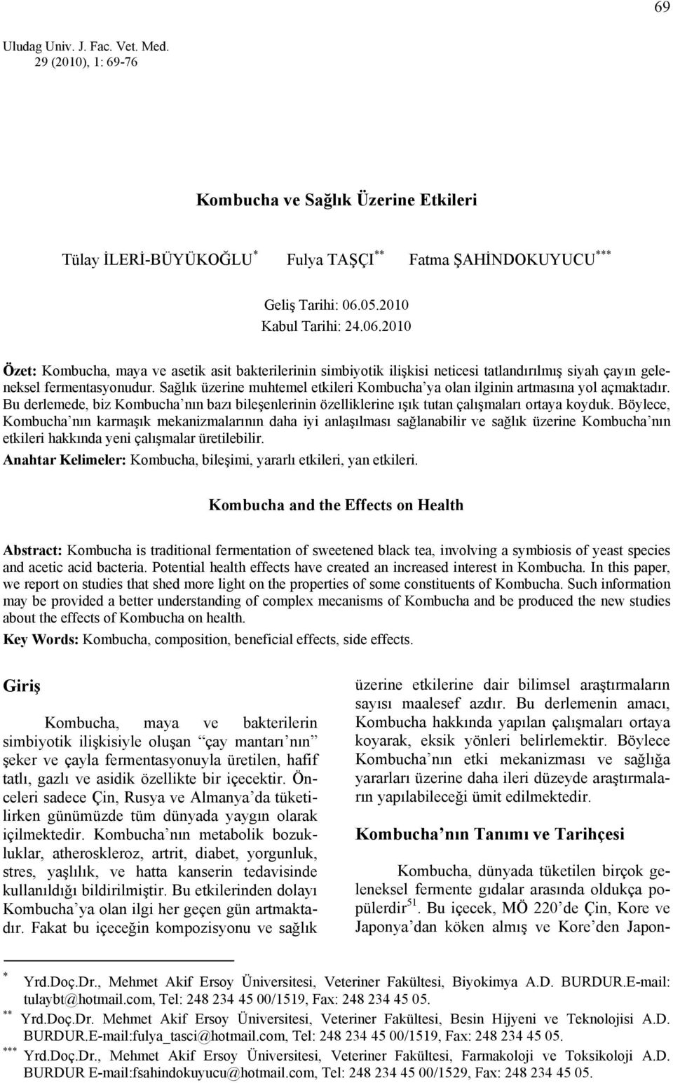 Sağlık üzerine muhtemel etkileri Kombucha ya olan ilginin artmasına yol açmaktadır. Bu derlemede, biz Kombucha nın bazı bileşenlerinin özelliklerine ışık tutan çalışmaları ortaya koyduk.