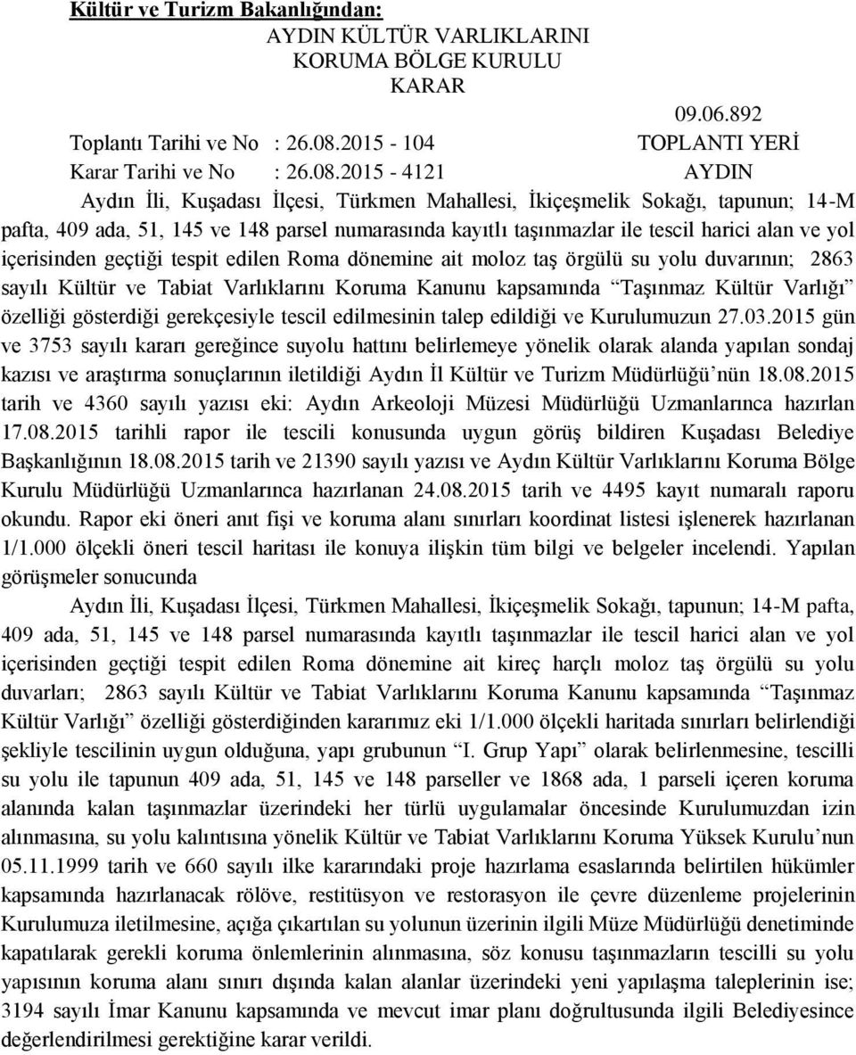 2015-4121 AYDIN Aydın Ġli, KuĢadası Ġlçesi, Türkmen Mahallesi, ĠkiçeĢmelik Sokağı, tapunun; 14-M pafta, 409 ada, 51, 145 ve 148 parsel numarasında kayıtlı taģınmazlar ile tescil harici alan ve yol