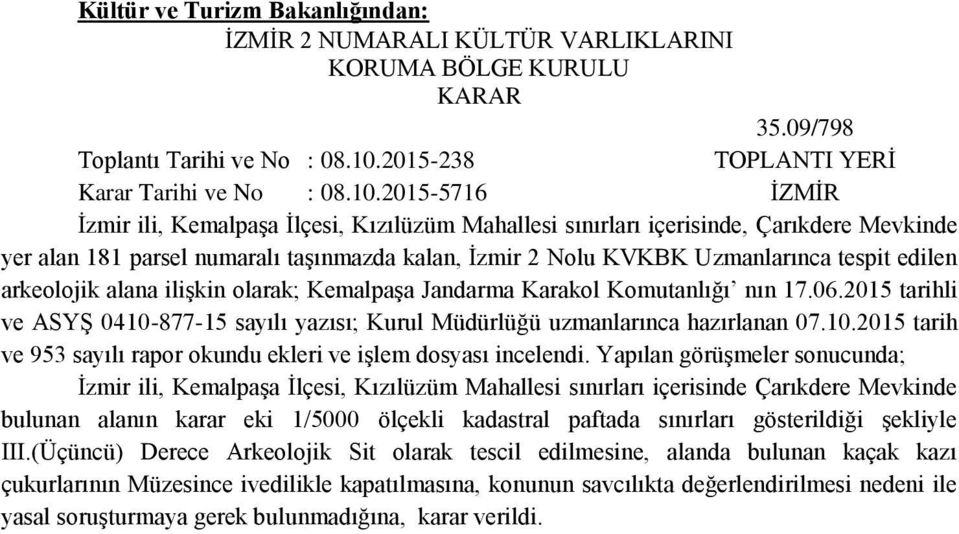 2015-5716 ĠZMĠR Ġzmir ili, KemalpaĢa Ġlçesi, Kızılüzüm Mahallesi sınırları içerisinde, Çarıkdere Mevkinde yer alan 181 parsel numaralı taģınmazda kalan, Ġzmir 2 Nolu KVKBK Uzmanlarınca tespit edilen