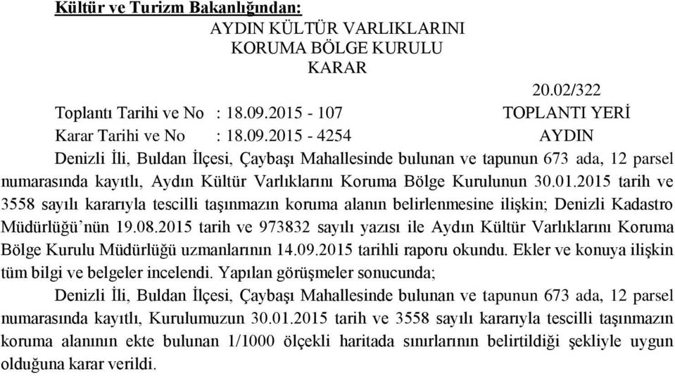 2015-4254 AYDIN Denizli Ġli, Buldan Ġlçesi, ÇaybaĢı Mahallesinde bulunan ve tapunun 673 ada, 12 parsel numarasında kayıtlı, Aydın Kültür Varlıklarını Koruma Bölge Kurulunun 30.01.2015 tarih ve 3558 sayılı kararıyla tescilli taģınmazın koruma alanın belirlenmesine iliģkin; Denizli Kadastro Müdürlüğü nün 19.